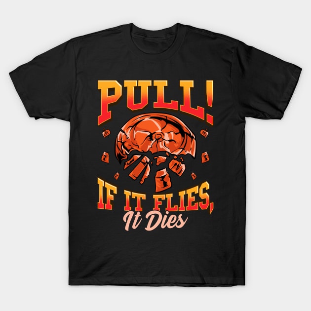 Trap Shooting Pull If It Flies It Dies Clay Pigeons T-Shirt by E